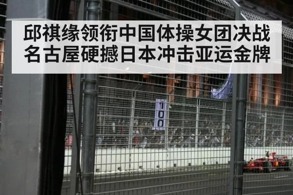 邱祺缘领衔中国体操女团决战名古屋硬撼日本冲击亚运金牌